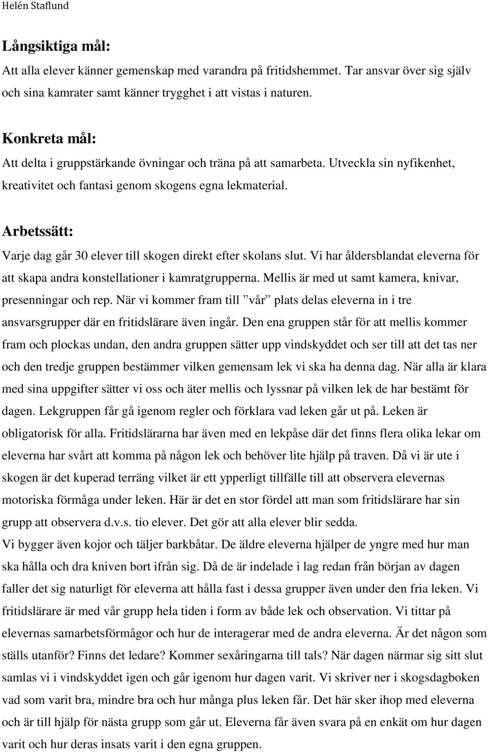 Arbetssätt: Varje dag går 30 elever till skogen direkt efter skolans slut. Vi har åldersblandat eleverna för att skapa andra konstellationer i kamratgrupperna.