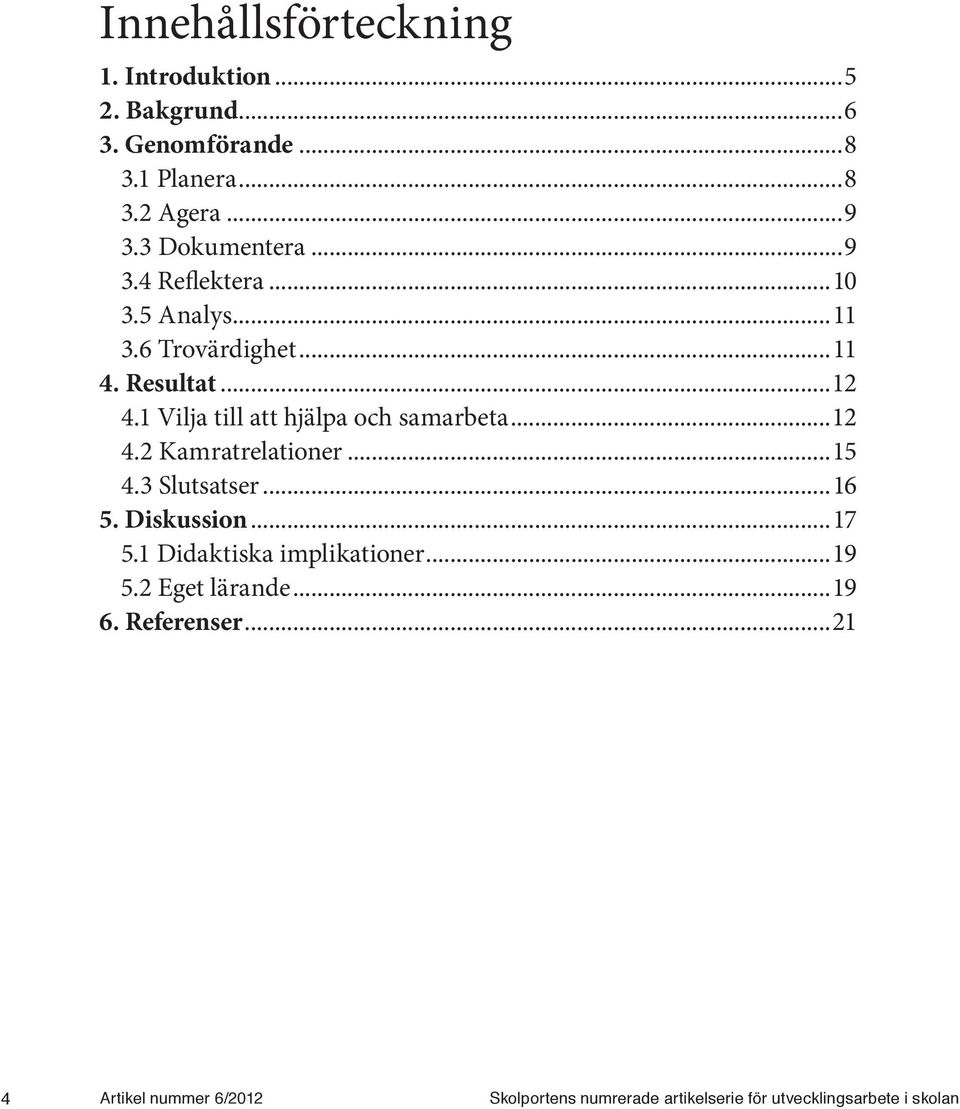 1 Vilja till att hjälpa och samarbeta...12 4.2 Kamratrelationer...15 4.3 Slutsatser...16 5. Diskussion...17 5.