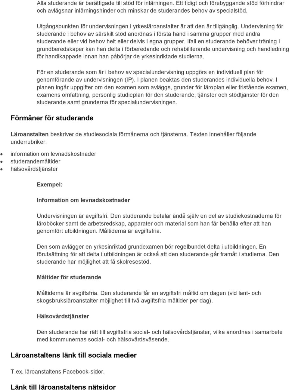 Undervisning för studerande i behov av särskilt stöd anordnas i första hand i samma grupper med andra studerande eller vid behov helt eller delvis i egna grupper.