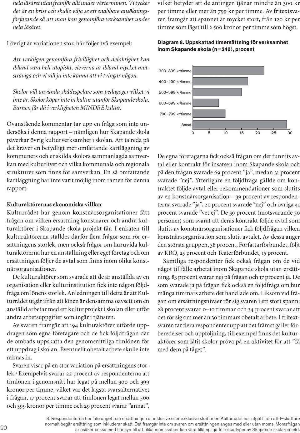 känna att vi tvingar någon. Skolor vill använda skådespelare som pedagoger vilket vi inte är. Skolor köper inte in kultur utanför Skapande skola. Barnen får då i verkligheten MINDRE kultur.