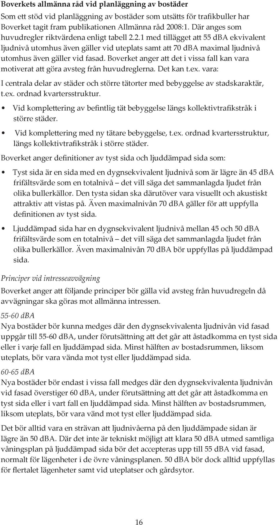 Bovrkt angr att dt i vissa fall kan vara motivrat att göra avstg från huvudrglrna. Dt kan t.x. vara: I cntrala dlar av städr och störr tätortr md bbyggls av stadskaraktär, t.x. ordnad kvartrsstruktur.