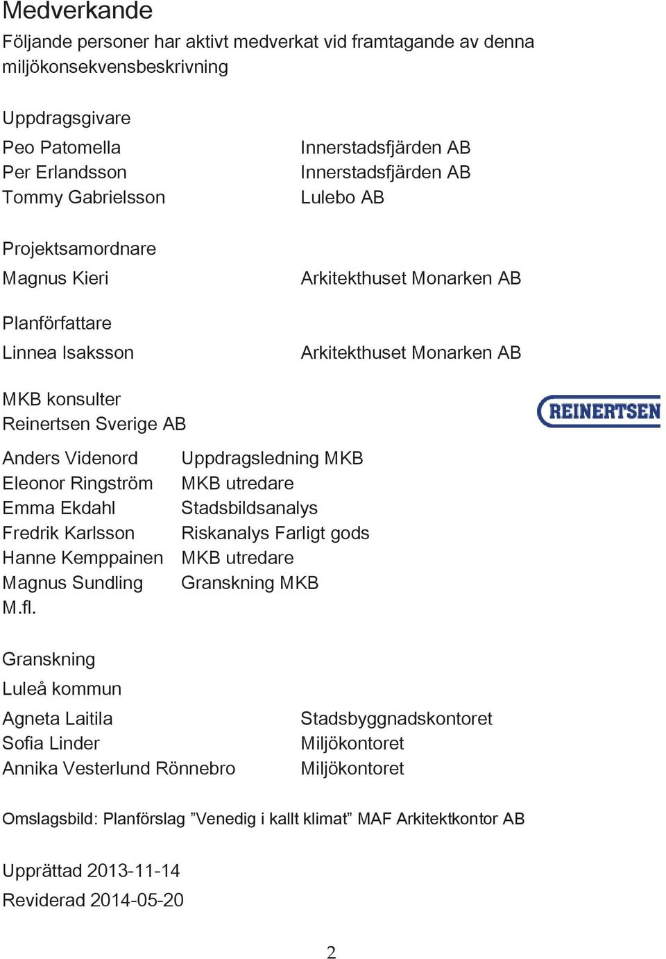 Ringström MKB utrdar Emma Ekdahl Stadsbildsanalys rdrik Karlsson Riskanalys arligt gods Hann Kmppainn MKB utrdar Magnus Sundling ranskning MKB M.fl.