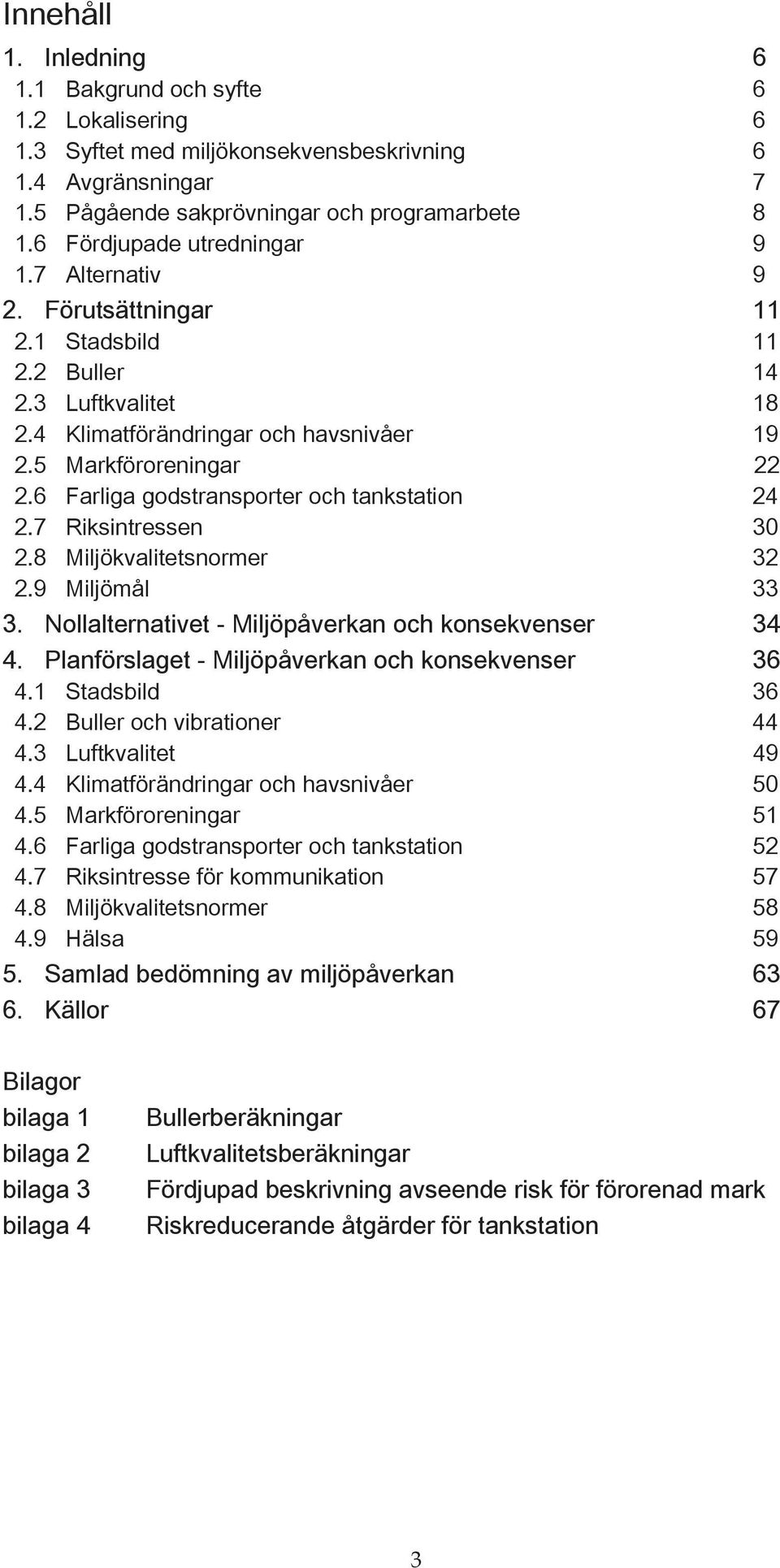 7 Riksintrssn 30 2.8 Miljökvalittsnormr 32 2.9 Miljömål 33 3. Nollaltrnativt - Miljöpåvrkan och konskvnsr 34 4. lanförslagt - Miljöpåvrkan och konskvnsr 36 4.1 Stadsbild 36 4.