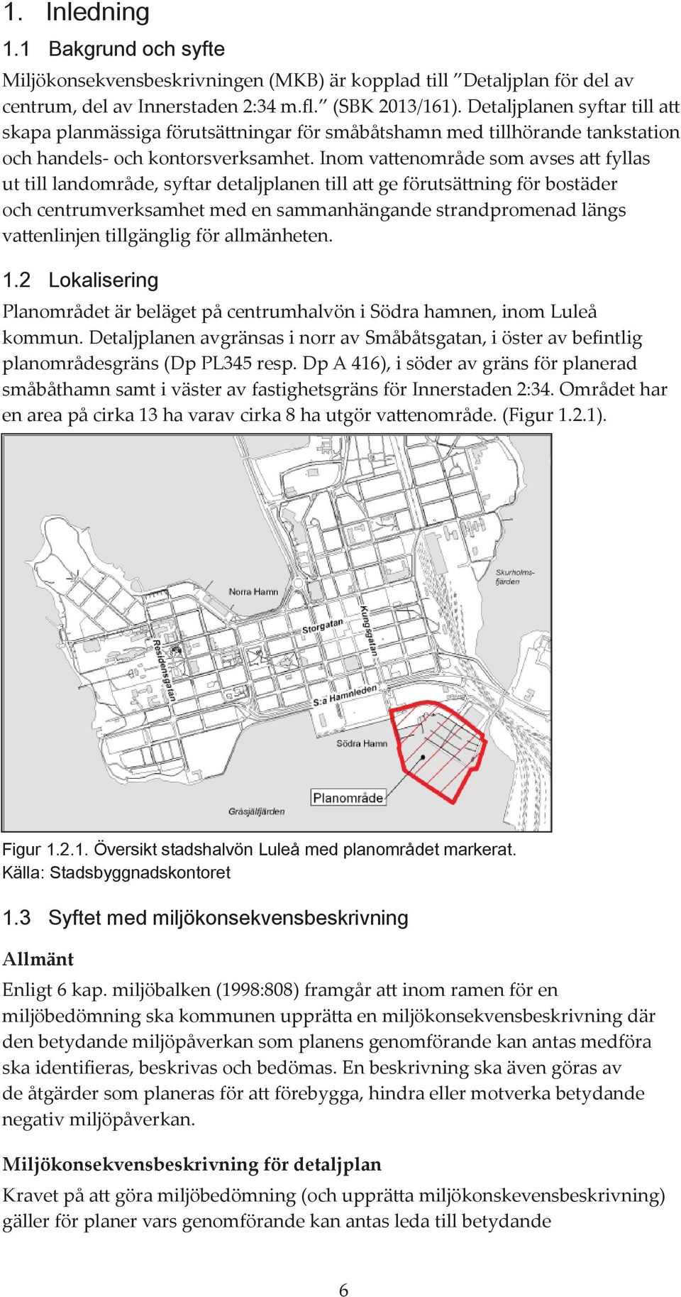 Inom vattnområd som avss att fyllas ut till landområd, syftar dtaljplann till att g förutsättning för bostädr och cntrumvrksamht md n sammanhängand strandpromnad längs vattnlinjn tillgänglig för