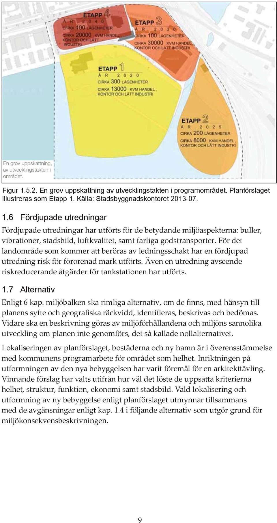 7 Altrnativ Enligt 6 kap. miljöbalkn ska rimliga altrnativ, om d finns, md hänsyn till planns syft och gografiska räckvidd, idntifiras, bskrivas och bdömas.