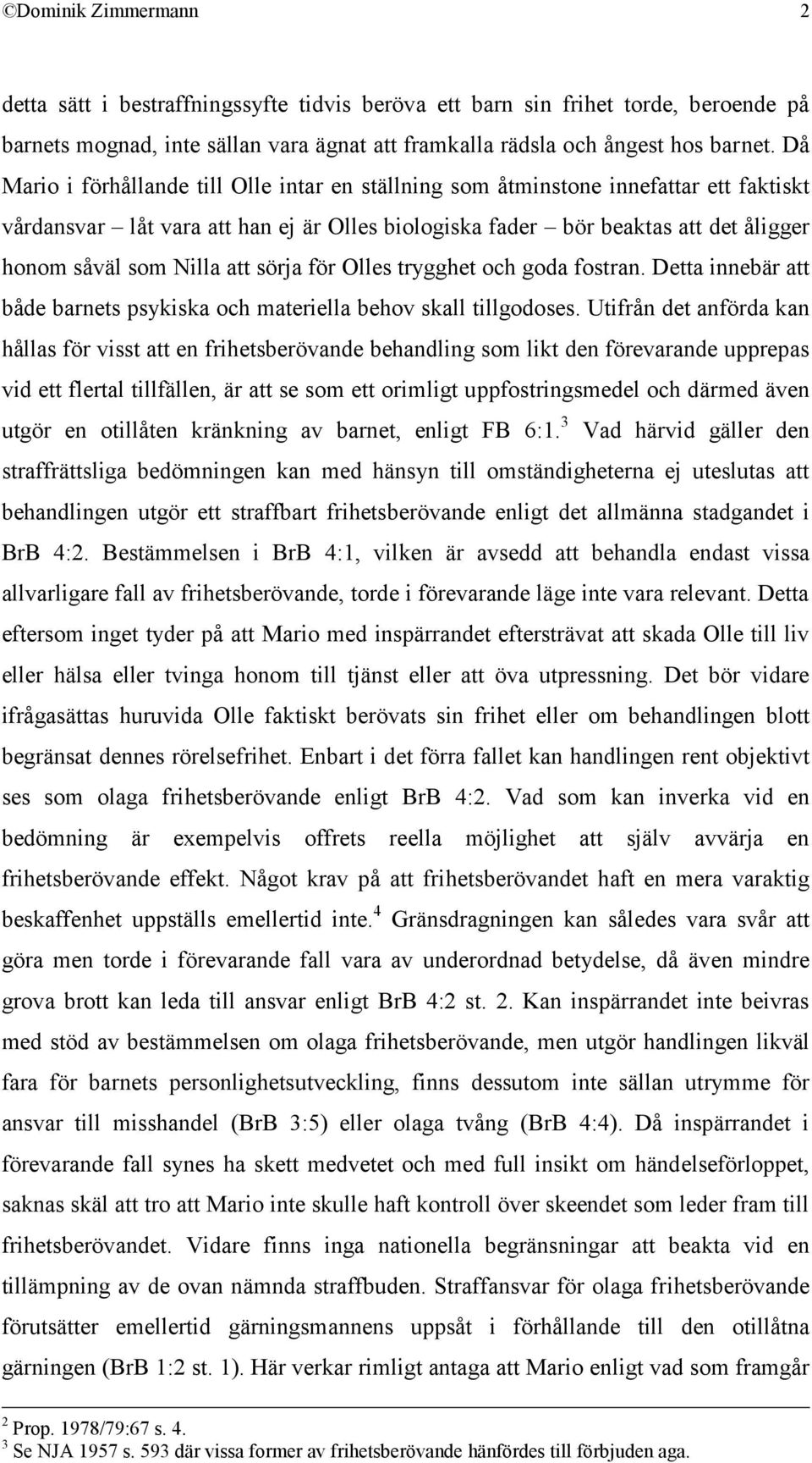 att sörja för Olles trygghet och goda fostran. Detta innebär att både barnets psykiska och materiella behov skall tillgodoses.