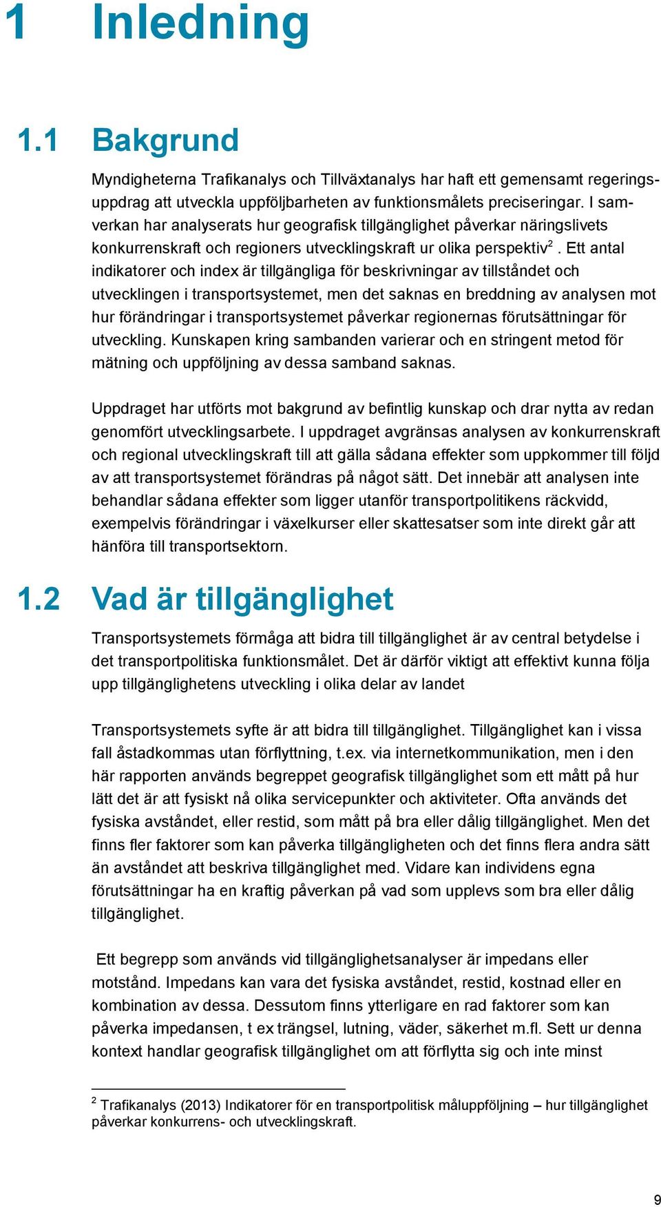 Ett antal indikatorer och index är tillgängliga för beskrivningar av tillståndet och utvecklingen i transportsystemet, men det saknas en breddning av analysen mot hur förändringar i transportsystemet