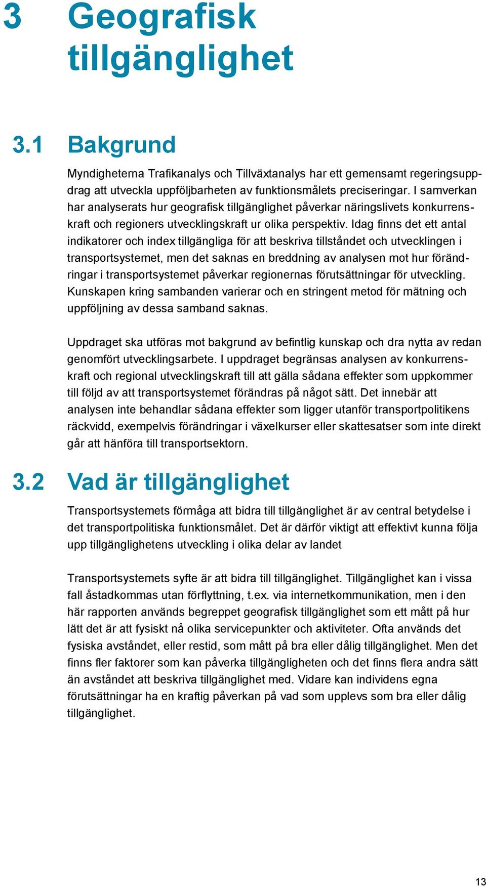 Idag finns det ett antal indikatorer och index tillgängliga för att beskriva tillståndet och utvecklingen i transportsystemet, men det saknas en breddning av analysen mot hur förändringar i