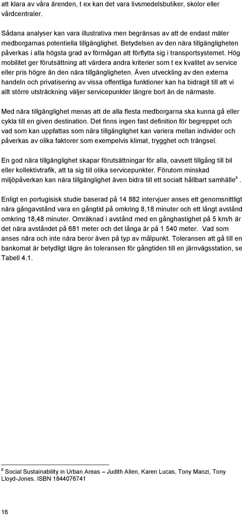 Betydelsen av den nära tillgängligheten påverkas i alla högsta grad av förmågan att förflytta sig i transportsystemet.