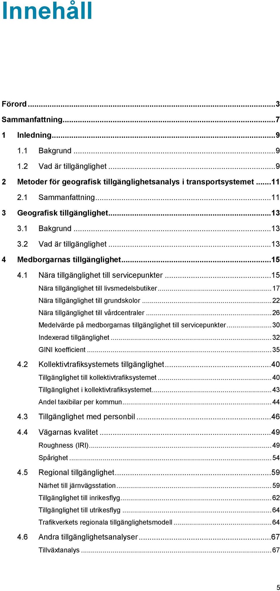 .. 15 Nära tillgänglighet till livsmedelsbutiker... 17 Nära tillgänglighet till grundskolor... 22 Nära tillgänglighet till vårdcentraler.