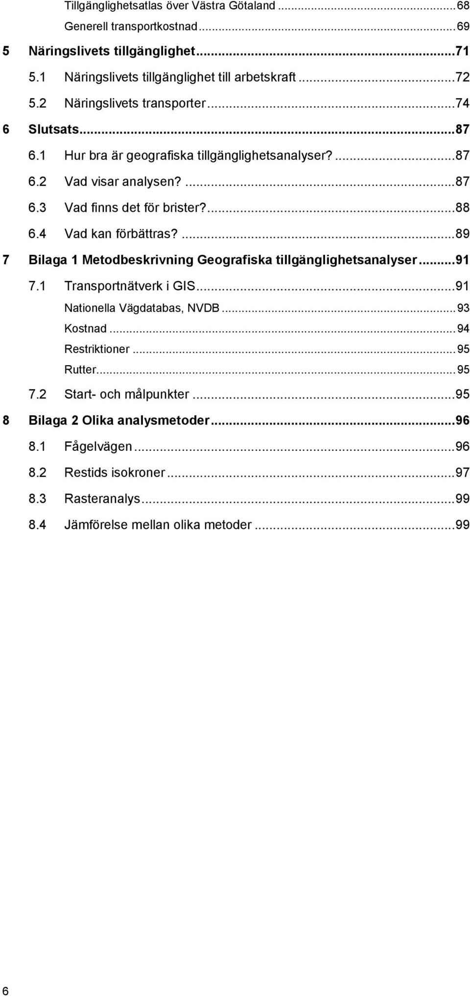 4 Vad kan förbättras?... 89 7 Bilaga 1 Metodbeskrivning Geografiska tillgänglighetsanalyser... 91 7.1 Transportnätverk i GIS... 91 Nationella Vägdatabas, NVDB... 93 Kostnad.