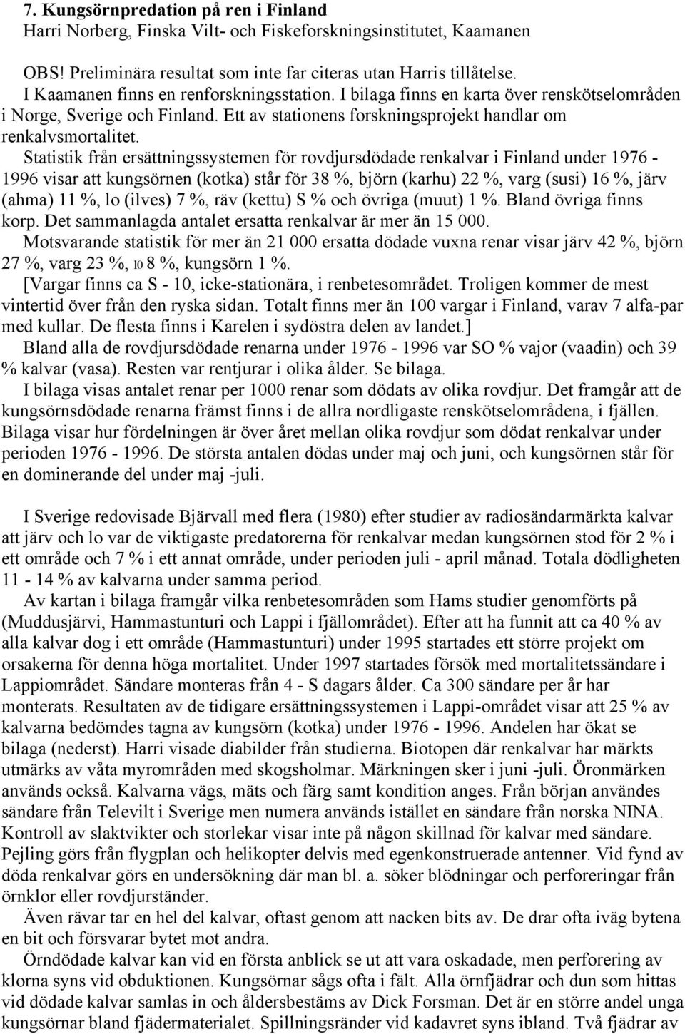 Statistik från ersättningssystemen för rovdjursdödade renkalvar i Finland under 1976-1996 visar att kungsörnen (kotka) står för 38 %, björn (karhu) 22 %, varg (susi) 16 %, järv (ahma) 11 %, lo