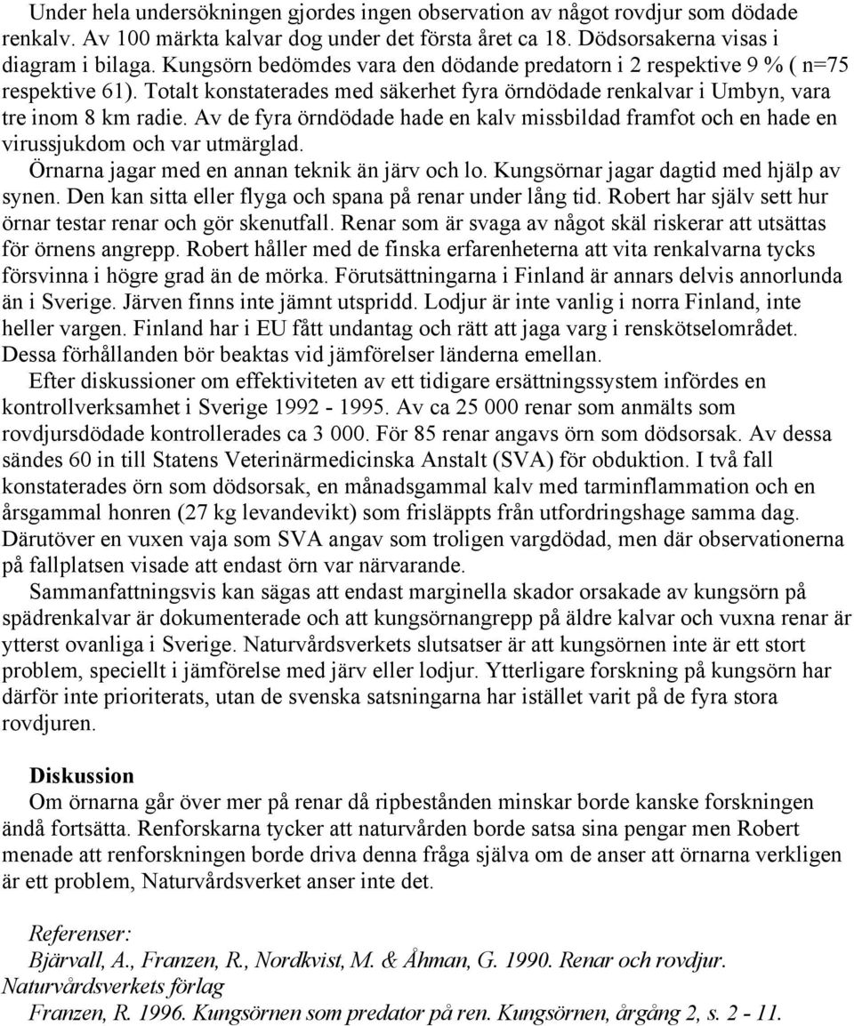 Av de fyra örndödade hade en kalv missbildad framfot och en hade en virussjukdom och var utmärglad. Örnarna jagar med en annan teknik än järv och lo. Kungsörnar jagar dagtid med hjälp av synen.