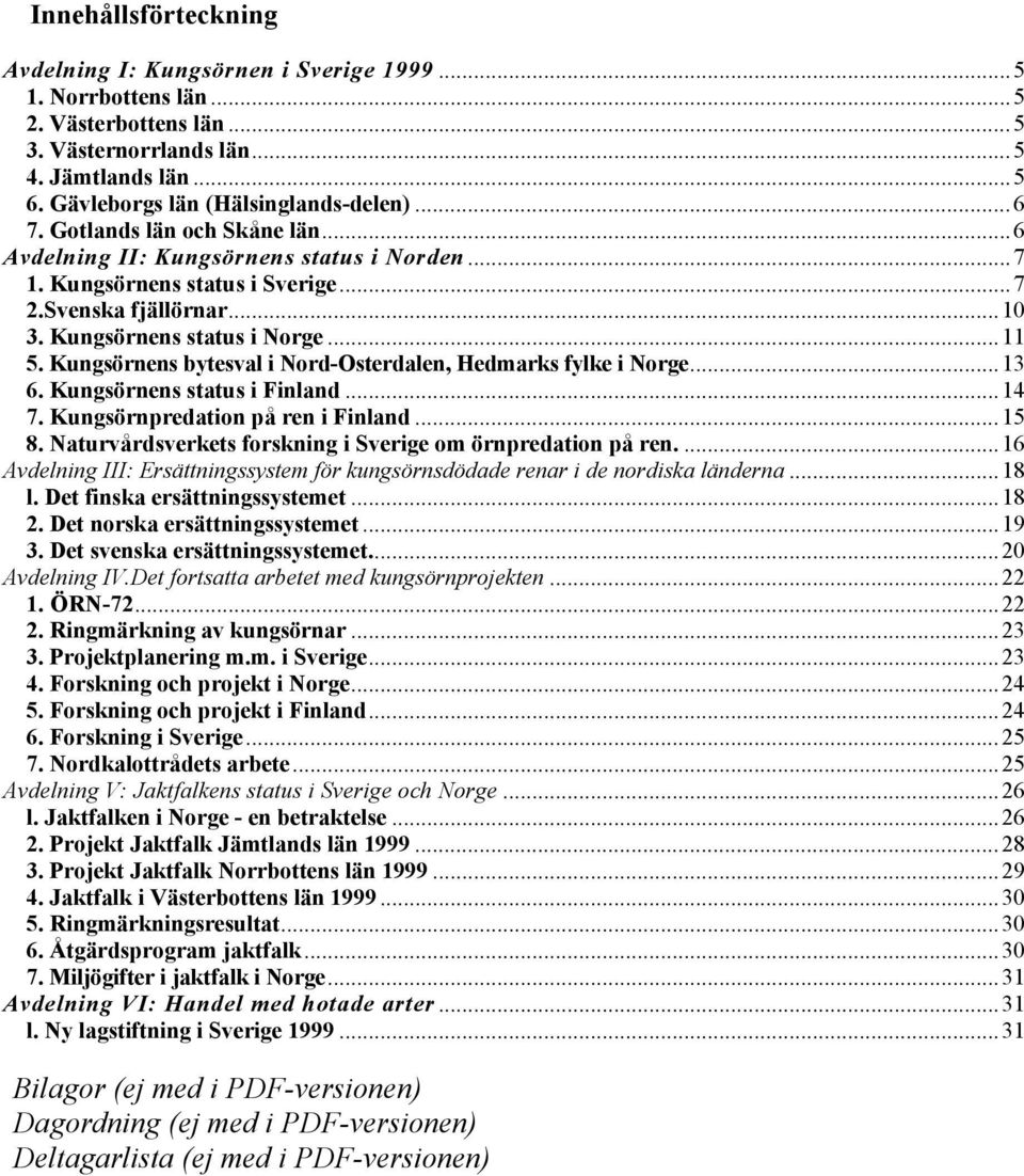 Kungsörnens bytesval i Nord-Osterdalen, Hedmarks fylke i Norge...13 6. Kungsörnens status i Finland...14 7. Kungsörnpredation på ren i Finland...15 8.