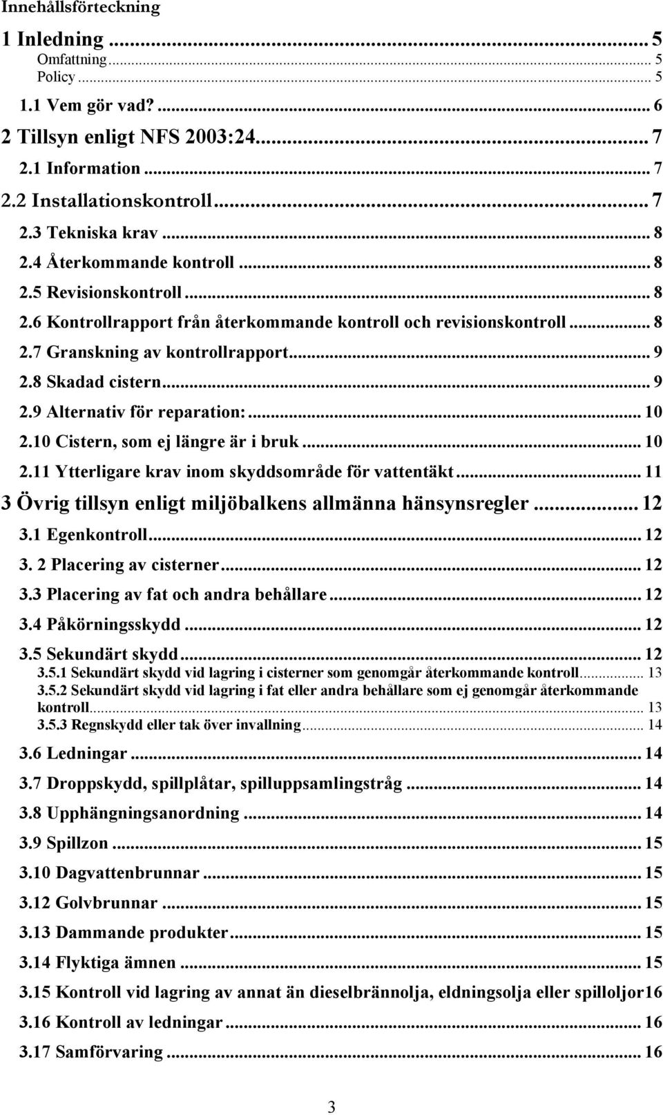 .. 10 2.10 Cistern, som ej längre är i bruk... 10 2.11 Ytterligare krav inom skyddsområde för vattentäkt... 11 3 Övrig tillsyn enligt miljöbalkens allmänna hänsynsregler... 12 3.