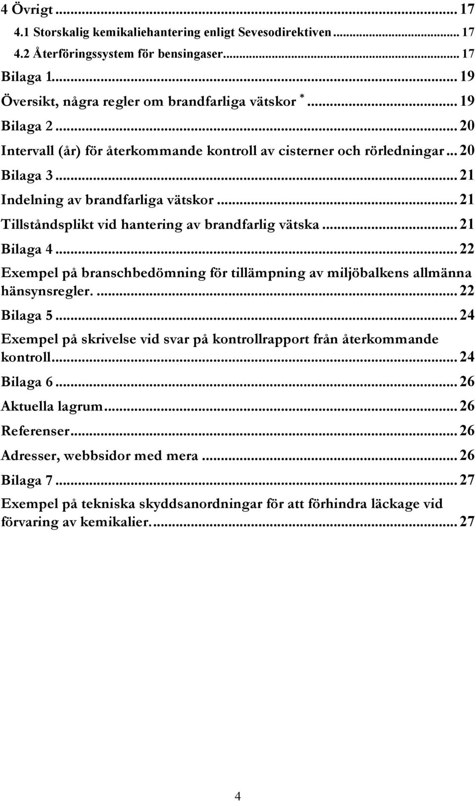 .. 21 Bilaga 4... 22 Exempel på branschbedömning för tillämpning av miljöbalkens allmänna hänsynsregler.... 22 Bilaga 5... 24 Exempel på skrivelse vid svar på kontrollrapport från återkommande kontroll.