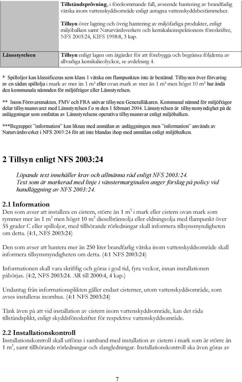 Länsstyrelsen Tillsyn enligt lagen om åtgärder för att förebygga och begränsa följderna av allvarliga kemikalieolyckor, se avdelning 4.