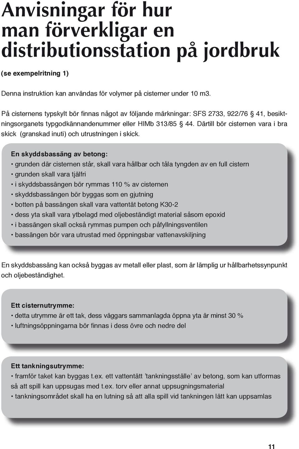 Därtill bör cisternen vara i bra skick (granskad inuti) och utrustningen i skick.