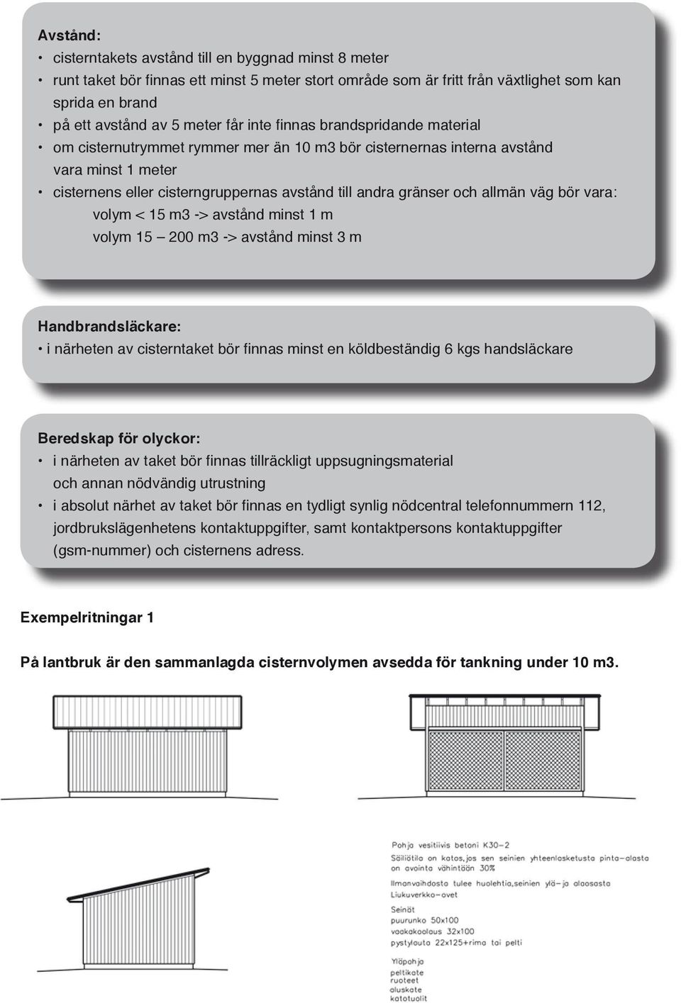 väg bör vara: volym < 15 m3 -> avstånd minst 1 m volym 15 200 m3 -> avstånd minst 3 m Handbrandsläckare: i närheten av cisterntaket bör finnas minst en köldbeständig 6 kgs handsläckare Beredskap för