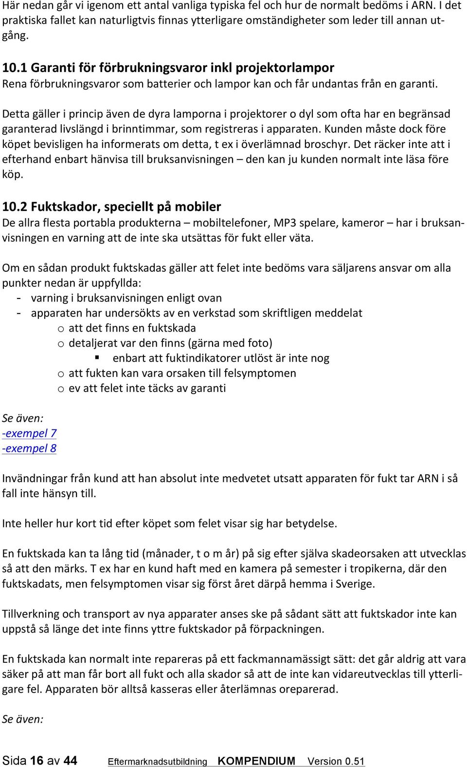 Detta gäller i princip även de dyra lamporna i projektorer o dyl som ofta har en begränsad garanterad livslängd i brinntimmar, som registreras i apparaten.