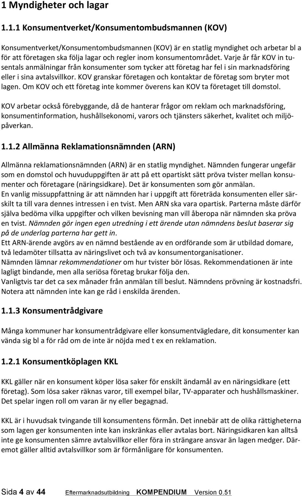 KOV granskar företagen och kontaktar de företag som bryter mot lagen. Om KOV och ett företag inte kommer överens kan KOV ta företaget till domstol.