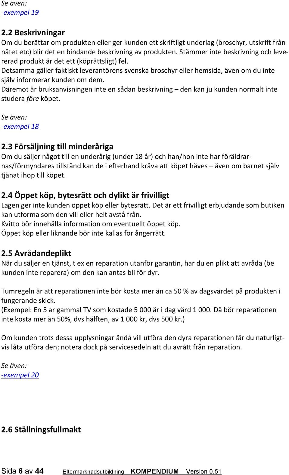 Däremot är bruksanvisningen inte en sådan beskrivning den kan ju kunden normalt inte studera före köpet. - exempel 18 2.