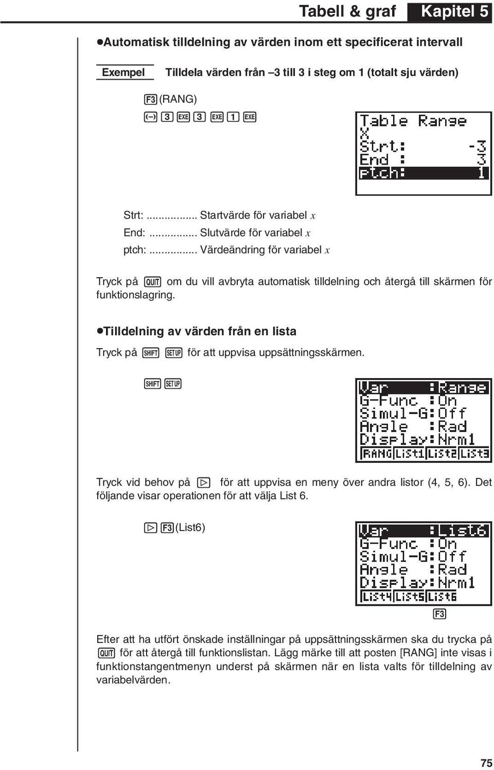 utilldelning av värden från en lista Tryck på! Z för att uppvisa uppsättningsskärmen.!z Tryck vid behov på [ för att uppvisa en meny över andra listor (4, 5, 6).