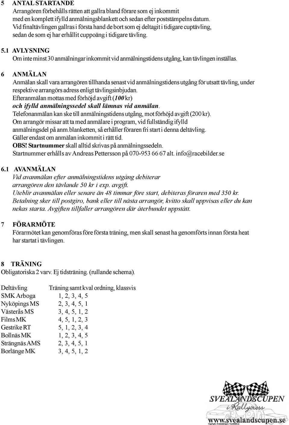 1 AVLYSNING Om inte minst 30 anmälningar inkommit vid anmälningstidens utgång, kan tävlingen inställas.