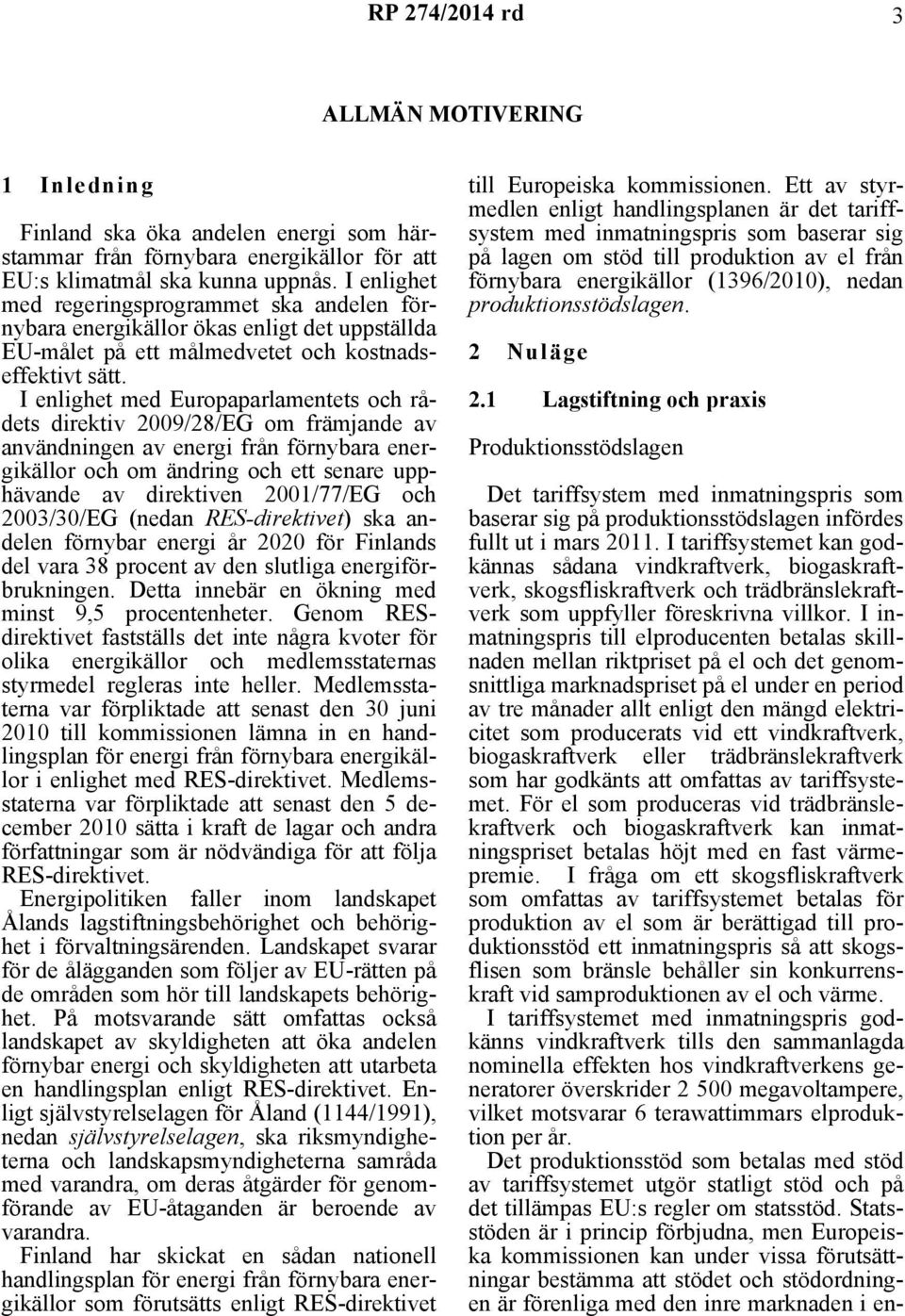 I enlighet med Europaparlamentets och rådets direktiv 2009/28/EG om främjande av användningen av energi från förnybara energikällor och om ändring och ett senare upphävande av direktiven 2001/77/EG