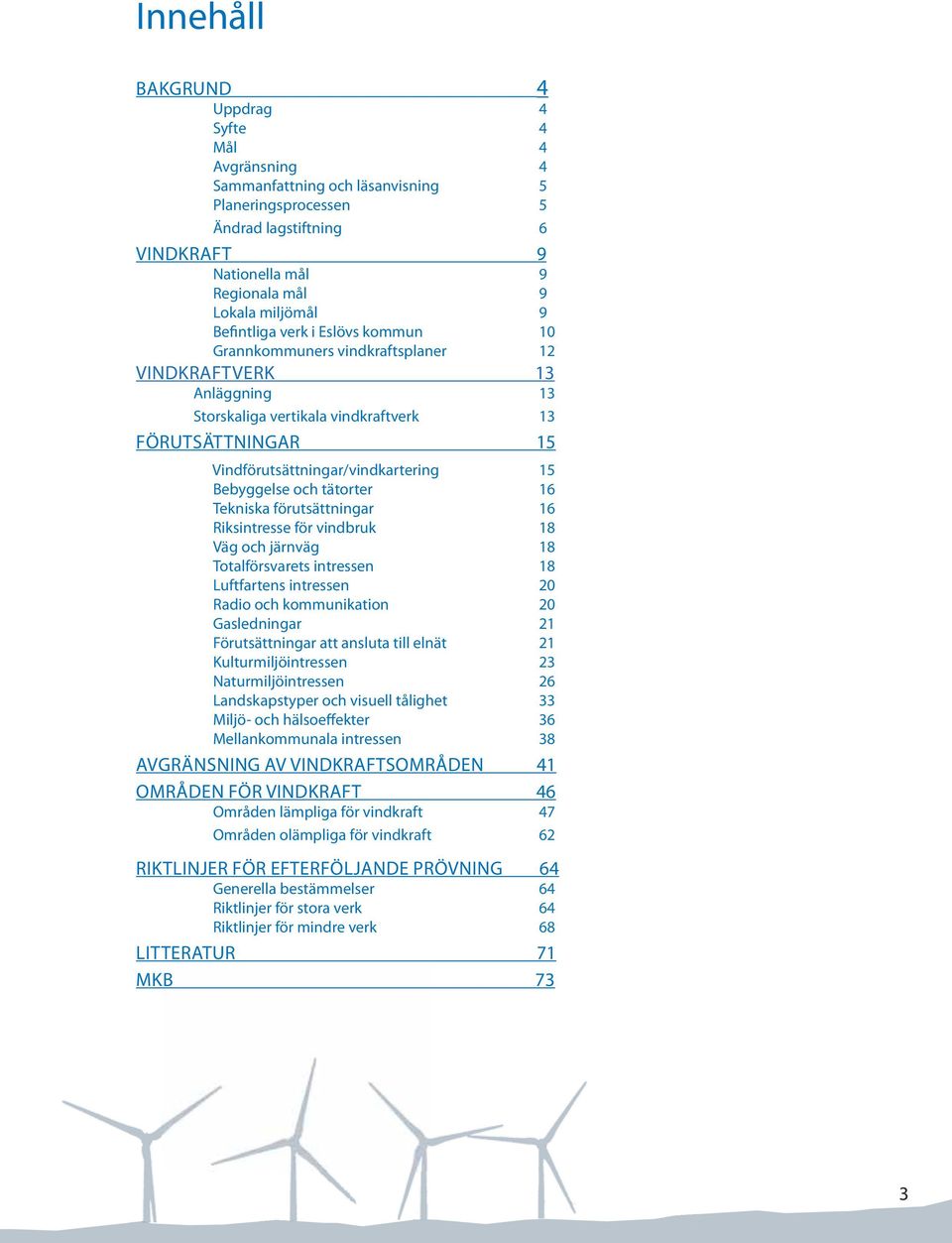 Bebyggelse och tätorter 16 Tekniska förutsättningar 16 Riksintresse för vindbruk 18 Väg och järnväg 18 Totalförsvarets intressen 18 Luftfartens intressen 20 Radio och kommunikation 20 Gasledningar 21