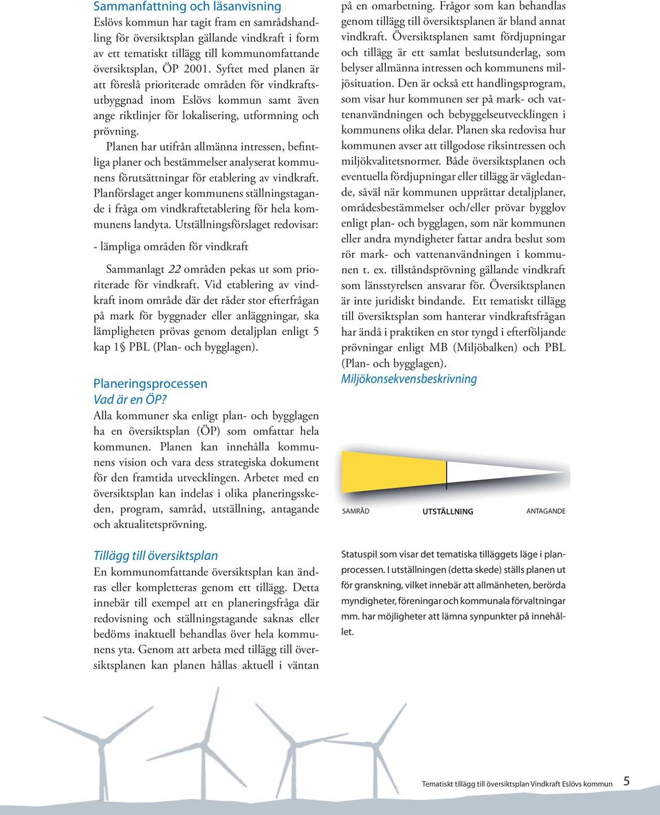 Planen har utifrån allmänna intressen, befintliga planer och bestämmelser analyserat kommunens förutsättningar för etablering av vindkraft.