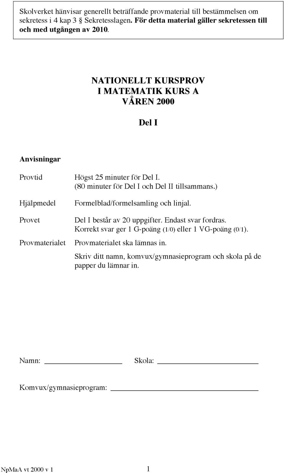 NATIONELLT KURSPROV I MATEMATIK KURS A VÅREN 2000 Del I Anvisningar Provtid Högst 25 minuter för Del I. (80 minuter för Del I och Del II tillsammans.