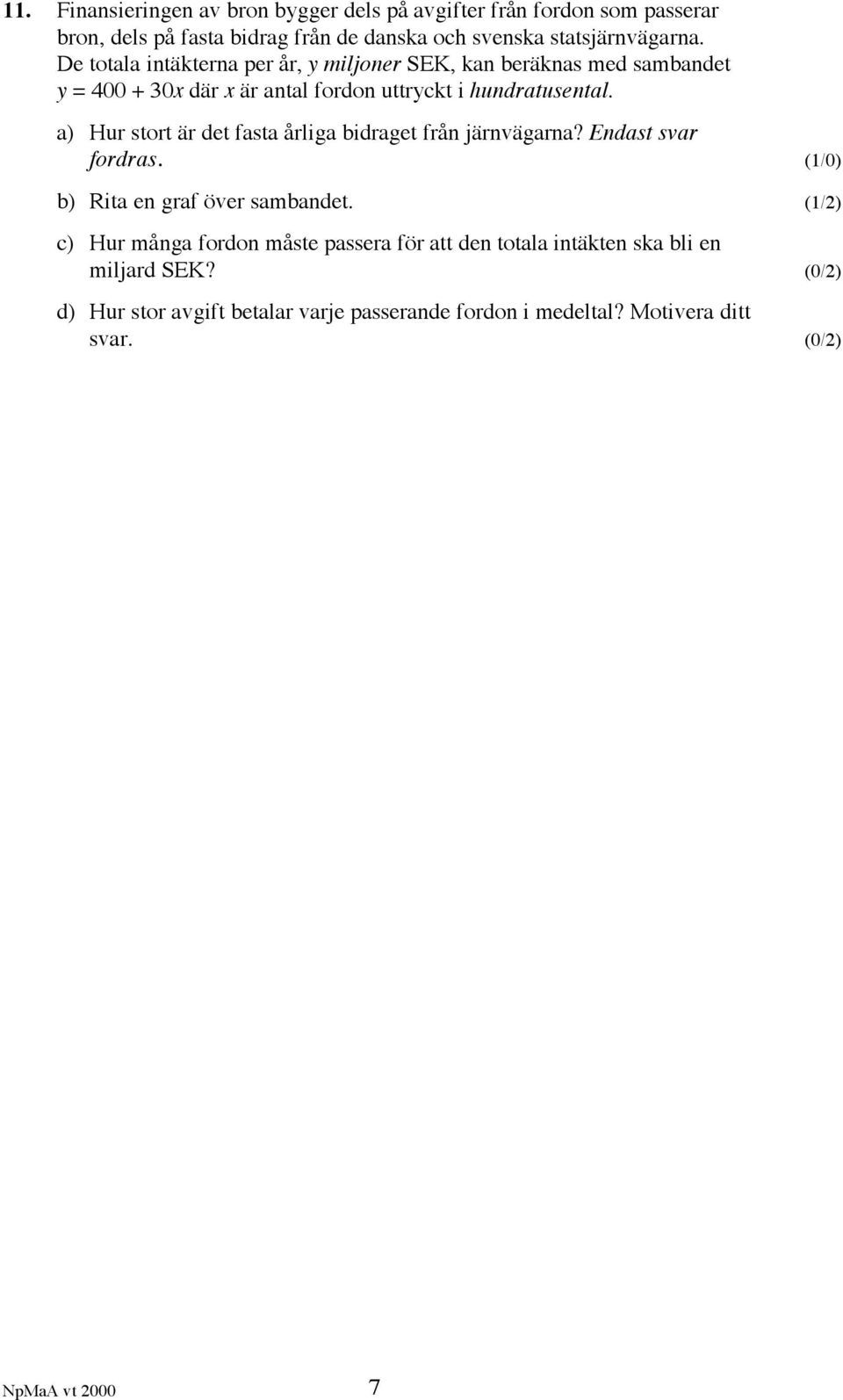 a) Hur stort är det fasta årliga bidraget från järnvägarna? Endast svar fordras. (1/0) b) Rita en graf över sambandet.