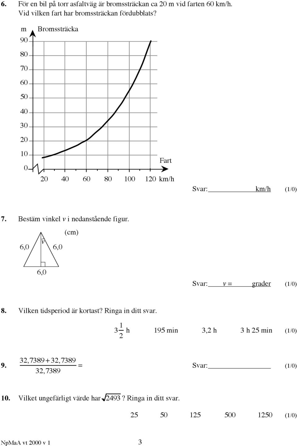 6,0 v 6,0 (cm) 6,0 Svar: v = grader (1/0) 8. Vilken tidsperiod är kortast? Ringa in ditt svar.