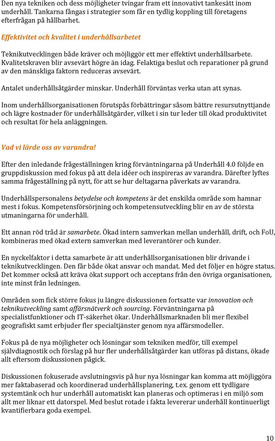 Felaktiga beslut och reparationer på grund av den mänskliga faktorn reduceras avsevärt. Antalet underhållsåtgärder minskar. Underhåll förväntas verka utan att synas.