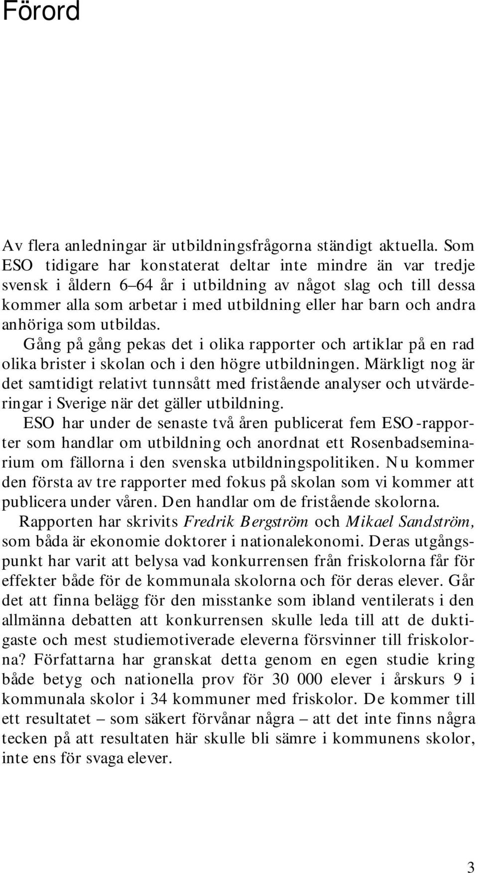 anhöriga som utbildas. Gång på gång pekas det i olika rapporter och artiklar på en rad olika brister i skolan och i den högre utbildningen.