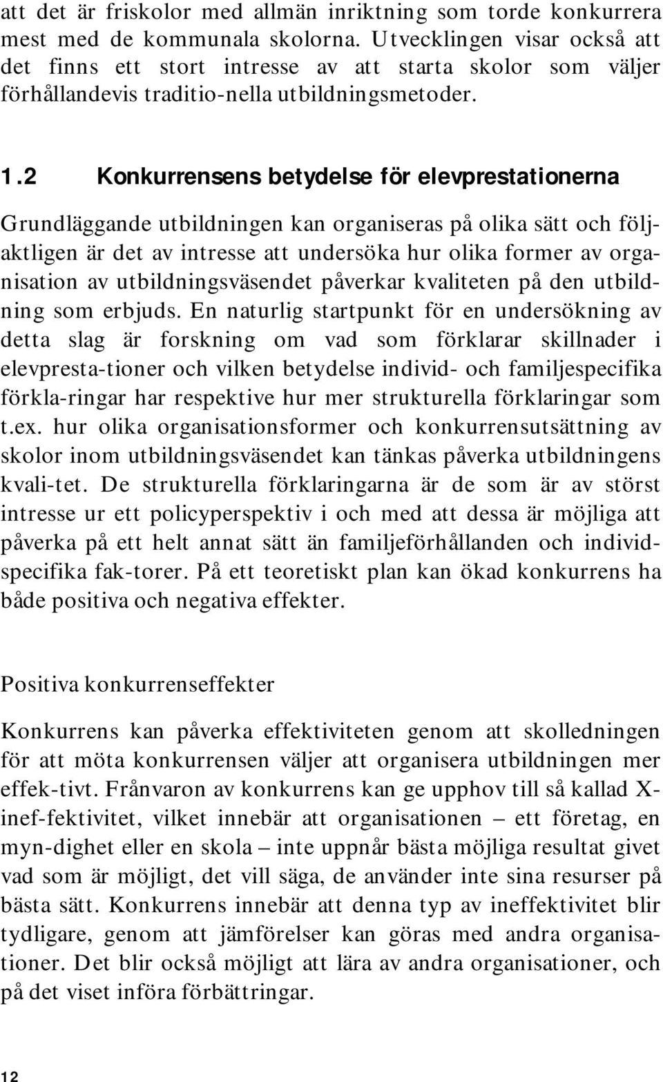 2 Konkurrensens betydelse för elevprestationerna Grundläggande utbildningen kan organiseras på olika sätt och följaktligen är det av intresse att undersöka hur olika former av organisation av