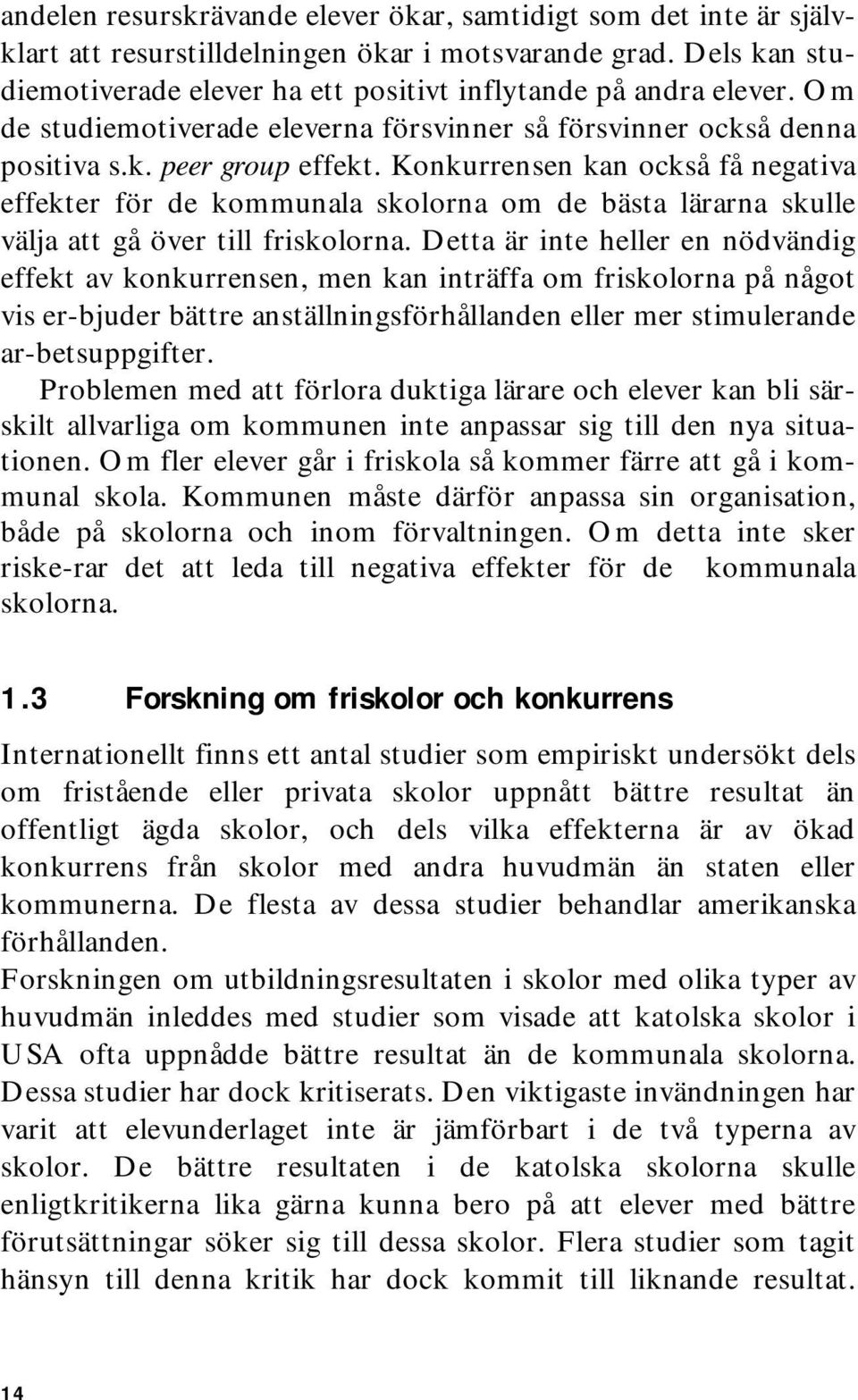 Konkurrensen kan också få negativa effekter för de kommunala skolorna om de bästa lärarna skulle välja att gå över till friskolorna.