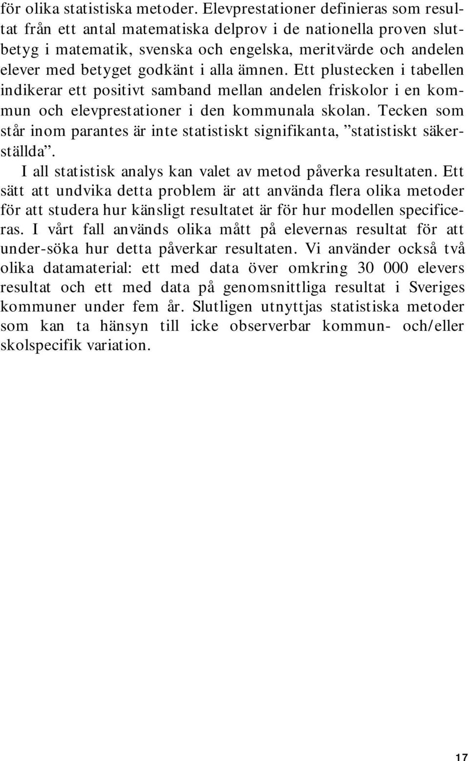 alla ämnen. Ett plustecken i tabellen indikerar ett positivt samband mellan andelen friskolor i en kommun och elevprestationer i den kommunala skolan.