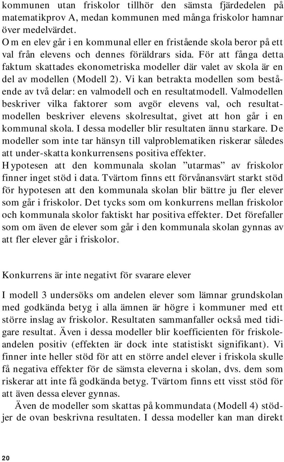 För att fånga detta faktum skattades ekonometriska modeller där valet av skola är en del av modellen (Modell 2).