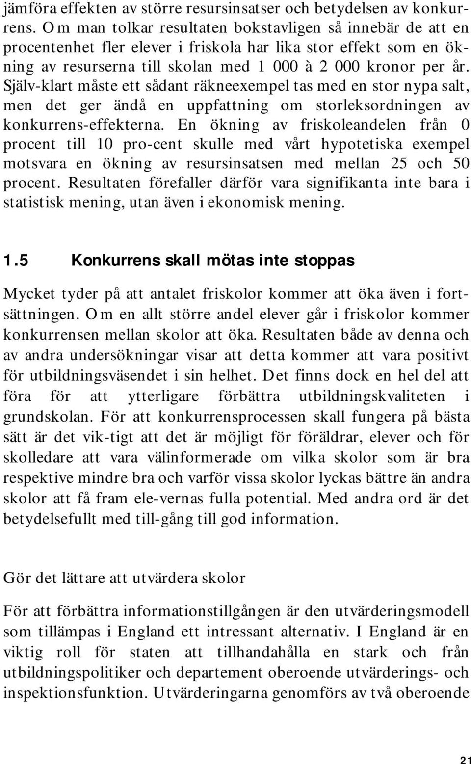 Själv-klart måste ett sådant räkneexempel tas med en stor nypa salt, men det ger ändå en uppfattning om storleksordningen av konkurrens-effekterna.