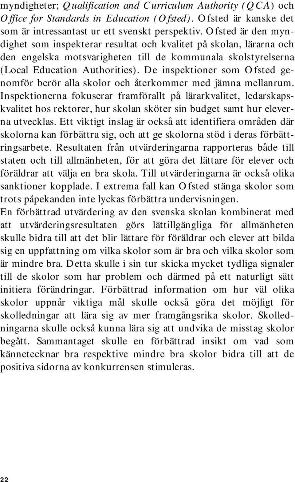 De inspektioner som Ofsted genomför berör alla skolor och återkommer med jämna mellanrum.