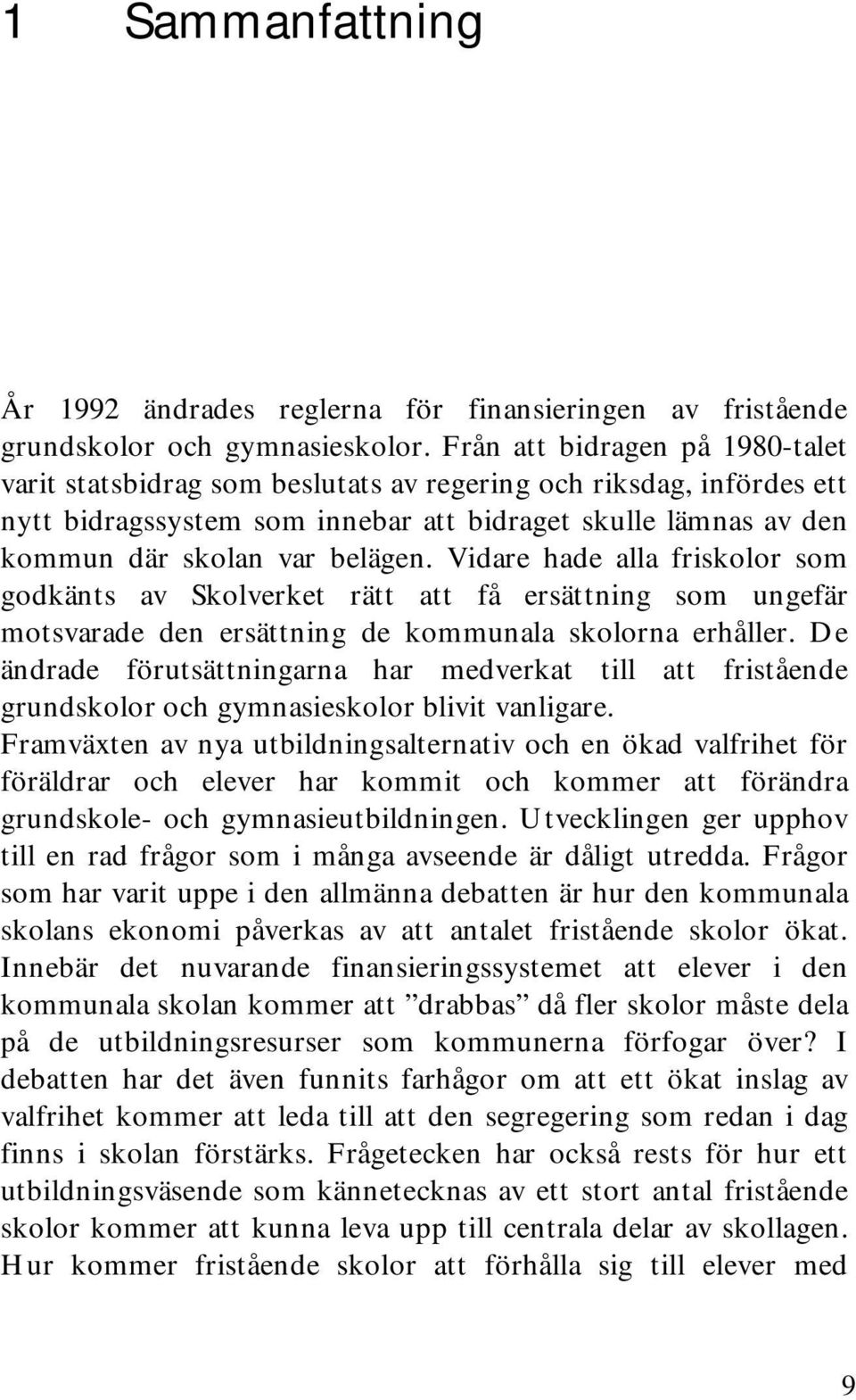 Vidare hade alla friskolor som godkänts av Skolverket rätt att få ersättning som ungefär motsvarade den ersättning de kommunala skolorna erhåller.