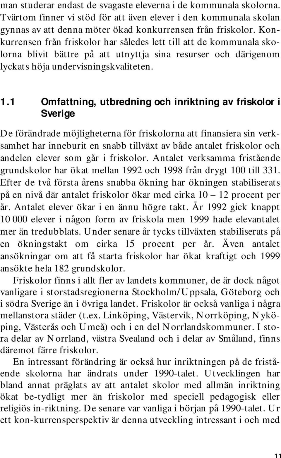 1 Omfattning, utbredning och inriktning av friskolor i Sverige De förändrade möjligheterna för friskolorna att finansiera sin verksamhet har inneburit en snabb tillväxt av både antalet friskolor och