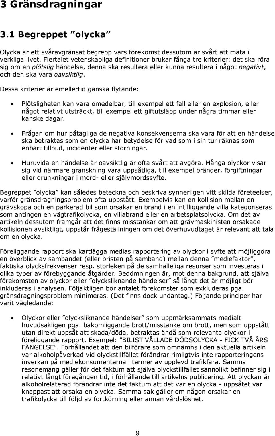 Dessa kriterier är emellertid ganska flytande: Plötsligheten kan vara omedelbar, till exempel ett fall eller en explosion, eller något relativt utsträckt, till exempel ett giftutsläpp under några