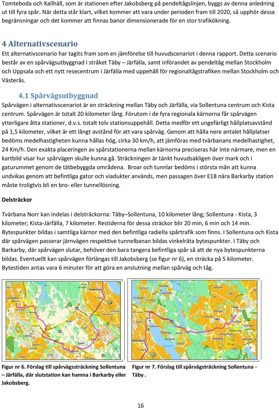 4 Alternativscenario Ett alternativscenario har tagits fram som en jämförelse till huvudscenariot i denna rapport.