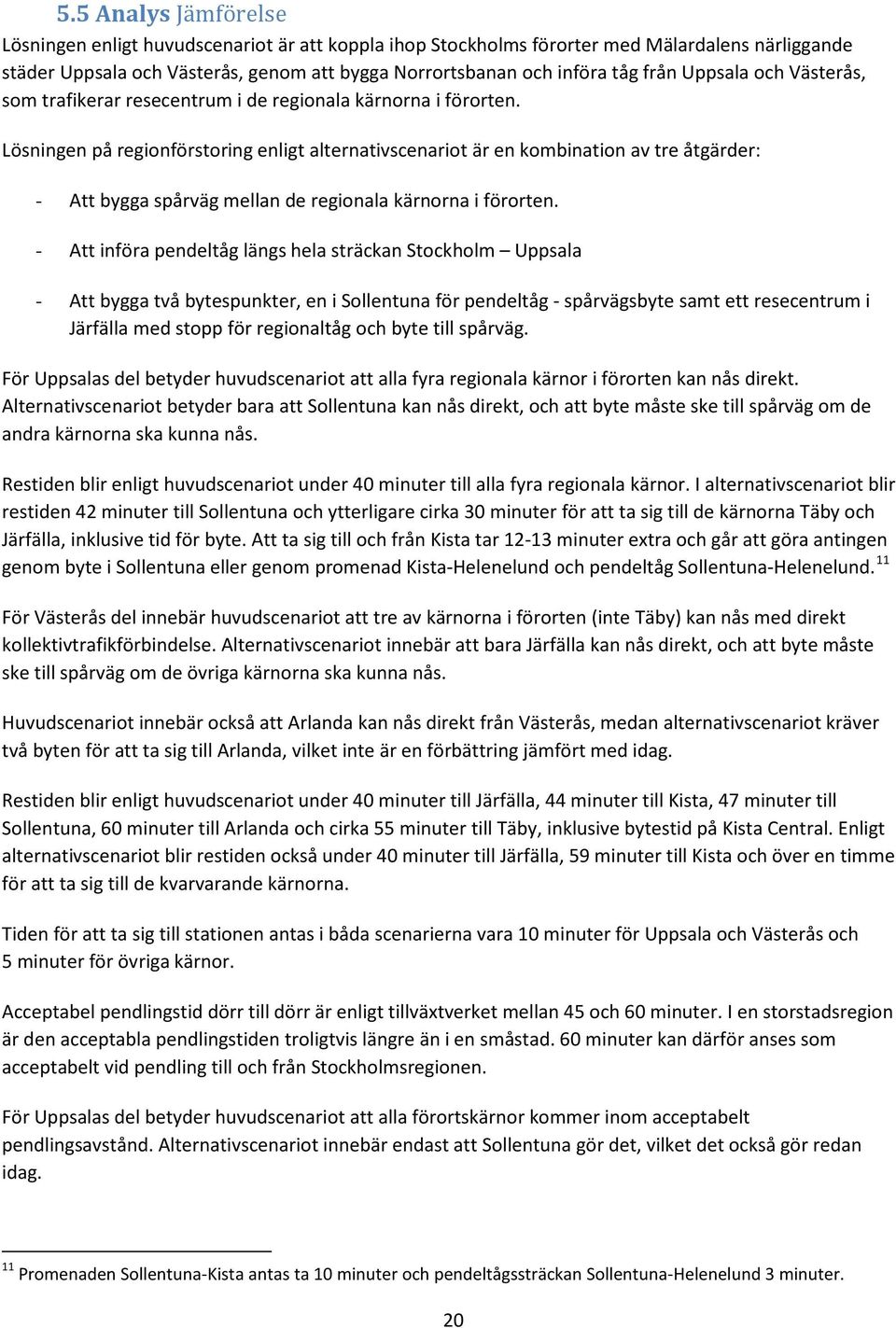 Lösningen på regionförstoring enligt alternativscenariot är en kombination av tre åtgärder: - Att bygga spårväg mellan de regionala kärnorna i förorten.