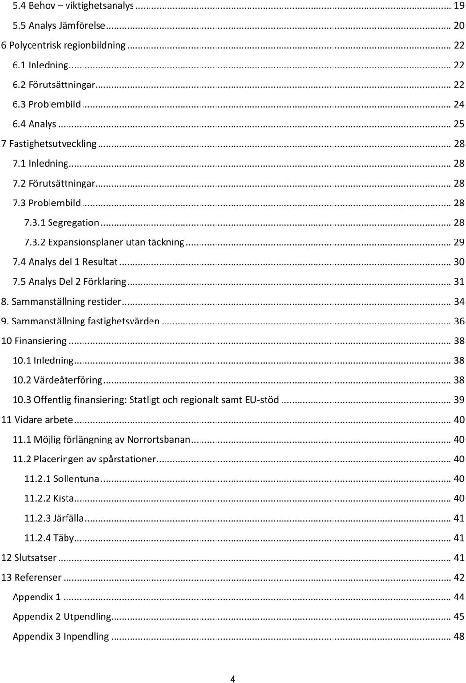 .. 30 7.5 Analys Del 2 Förklaring... 31 8. Sammanställning restider... 34 9. Sammanställning fastighetsvärden... 36 10 Finansiering... 38 10.