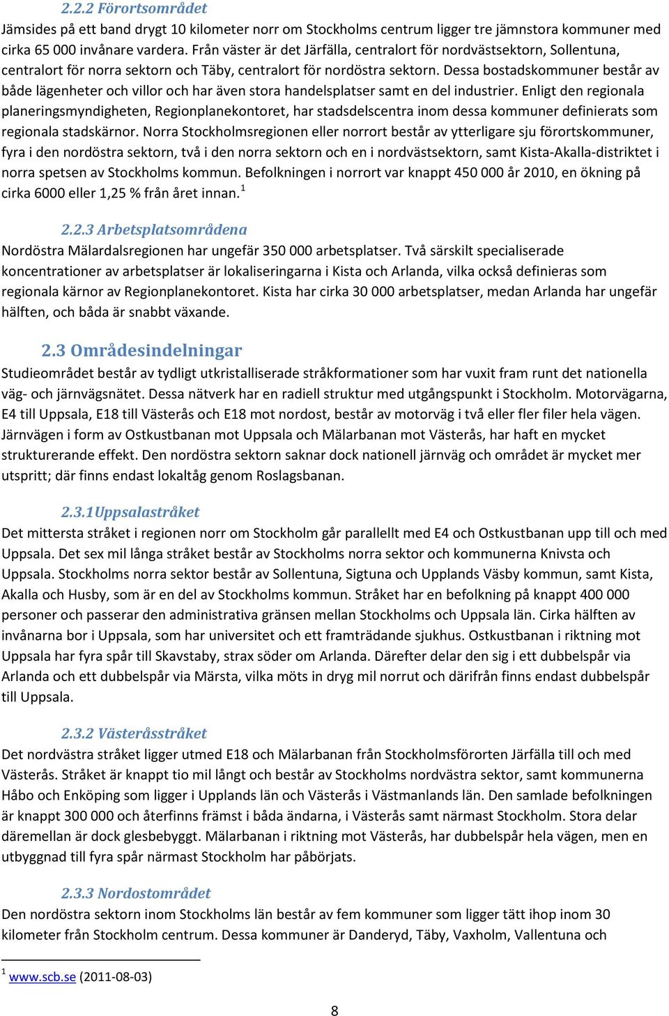 Dessa bostadskommuner består av både lägenheter och villor och har även stora handelsplatser samt en del industrier.