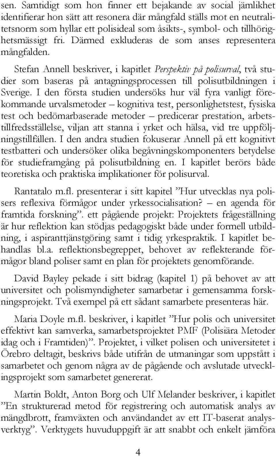 Stefan Annell beskriver, i kapitlet Perspektiv på polisurval, två studier som baseras på antagningsprocessen till polisutbildningen i Sverige.